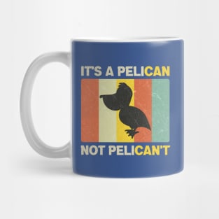 It's a Pelican Not Pelican't Funny Pun Mug